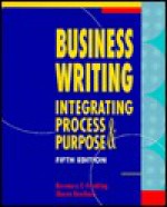 Business Writing: Integrating Process & Puropse - Rosemary T. Fruehling, Sharon Bouchard