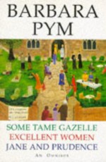 Some Tame Gazelle / Excellent Women / Jane and Prudence: An Omnibus - Barbara Pym