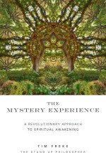 The Mystery Experience: A Revolutionary Approach to Spiritual Awakening - Timothy Freke