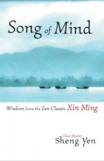 Song of Mind: Wisdom from the Zen Classic Xin Ming - Shengyan