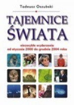 Tajemnice świata : niezwykłe wydarzenia od stycznia 2000 do grudnia 2004 roku - Tadeusz Oszubski