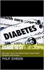 Diabetes: Naturally Lower Your Blood Sugar Using Herbal Remedies and Recipes - Philip Johnson