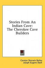 Stories from an Indian Cave: The Cherokee Cave Builders - Carolyn Sherwin Bailey, Joseph Eugene Dash