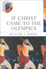 If Christ Came to the Olympics - William J. Baker