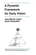 A Pyramid Framework for Early Vision: Multiresolutional Computer Vision (The Springer International Series in Engineering and Computer Science) - Jean-Michel Jolion, Azriel Rosenfeld