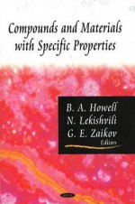 Compounds and Materials with Specific Properties - Bob A. Howell, Nodar Lekishvili, G.E. Zaikow