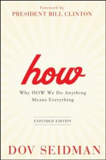 How: Why How We Do Anything Means Everything - Dov Seidman, Bill Clinton