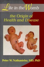 Life in the Womb: The Origin of Health and Disease - Peter W. Nathanielsz