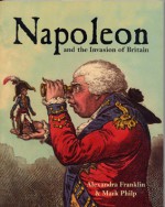 Napoleon and the Invasion of Britain - Alexandra Franklin, Mark Philp