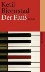 Der Fluß: Roman (suhrkamp taschenbuch) (German Edition) - Ketil Bjørnstad, Lothar Schneider