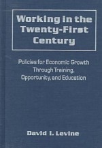 Working in the Twenty-First Century: Policies for Economic Growth Through Training, Opportunity, and Education - David I. Levine