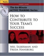 The 60-Minute Active Training Series: How to Contribute to Your Team's Success, Leader's Guide (Active Training Series) - Melvin L. Silberman, Freda Hansburg