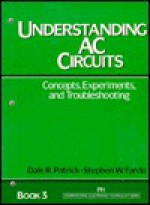 Understanding AC Circuits: Concepts, Experiments, and Troubleshooting - Dale R. Patrick, Stephen W. Fardo