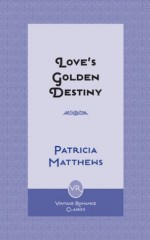 Love's Golden Destiny - Patricia Matthews