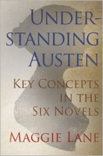 Understanding Austen: Key Concepts in the Six Novels - Maggie Lane