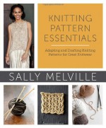 Knitting Pattern Essentials: Adapting and Drafting Knitting Patterns for Great Knitwear - Sally Melville