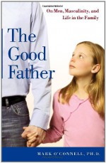 The Good Father: On Men, Masculinity, and Life in the Family - Mark O'Connell