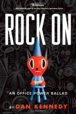 Rock On: An Office Power Ballad - Dan Kennedy