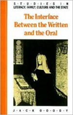 The Interface between the Written and the Oral (Studies in Literacy, the Family, Culture and the State) - Jack Goody