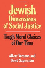 Jewish Dimensions of Social Justice: Tough Moral Choices of Our Time - Albert Vorspan, David Saperstein