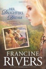 Her Daughter's Dream - Francine Rivers