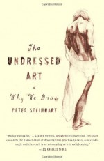 Undressed Art: Why We Draw - Peter Steinhart