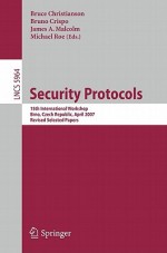 Security Protocols: 15th International Workshop, Brno, Czech Republic, April 18-20, 2007. Revised Selected Papers - Bruce Christianson, Bruno Crispo, James A. Malcolm, Michael Roe