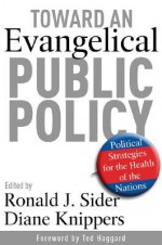 Toward an Evangelical Public Policy: Political Strategies for the Health of the Nation - Ronald J. Sider