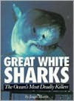 Great White Sharks: The Ocean's Most Deadly Killers - James Martin