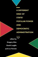 A Different Kind of State?: Popular Power and Democratic Administration - Greg Albo, Gregory Albo, David Langille