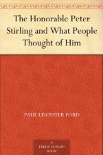 The Honorable Peter Stirling and What People Thought of Him - Paul Leicester Ford