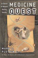 Medicine Quest: In Search of Nature's Healing Secrets - Mark J. Plotkin