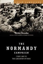 The Normandy Campaign: From D-Day to the Liberation of Paris - Victor Brooks