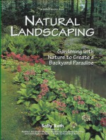 Natural Landscaping: Gardening With Nature To Create A Backyard Paradise (Rodale Garden Book) - Sally Roth