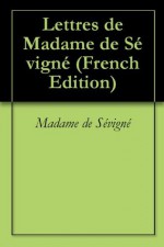 Lettres de Madame de Sévigné (French Edition) - Madame de Sévigné