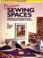 Dream Sewing Spaces: Design & Organization for Spaces Large and Small - Lynette Black, Pati Palmer