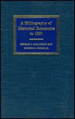 A Bibliography of Historical Economics to 1980 - Deirdre N. McCloskey