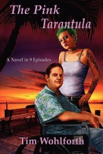 The Pink Tarantula: A Novel in 9 Episodes - Tim Wohlforth