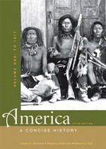 America: A Concise History, Volume I: To 1877 - James A. Henretta, Rebecca Edwards, Robert O. Self