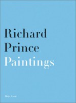 Richard Prince: Paintings-Photographs - Bernard Mendes Bargi, Richard Prince, Bernard Mendes Bargi