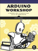 Arduino Workshop: A Hands-On Introduction with 65 Projects - John Boxall