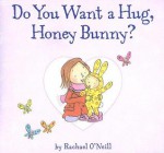 Do You Want a Hug, Honey Bunny? - Rachael O'Neill