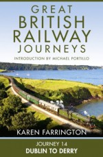 Journey 14: Dublin to Derry (Great British Railway Journeys, Book 14) - Karen Farrington, Michael Portillo