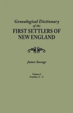 A Genealogical Dictionary of the First Settlers of New England, Showing Three Generations of Those Who Came Before May, 1692. in Four Volumes. Volume I (Families Abbee - Cuttriss) - James Savage