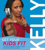 Get Your Kids Fit: The parents' guide to healthy, happy, active kids - Kelly Holmes