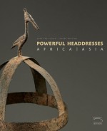 Powerful Headdresses: Africa and Asia - Anne van Custem-Vanderstraete, Anne van Custem-Vanderstraete, Mauro Magliani