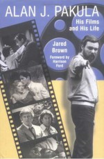 Alan J. Pakula: His Films and His Life - Jared Brown