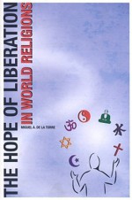 The Hope of Liberation in World Religions - Miguel A. De La Torre