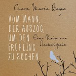 Vom Mann, der auszog, um den Frühling zu suchen: Eine Reise zur Leichtigkeit: 4 CDs - Clara Maria Bagus, Susanne Aernecke