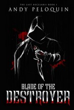 Blade of the Destroyer: The Last Bucelarii: Book 1 - Andy Peloquin